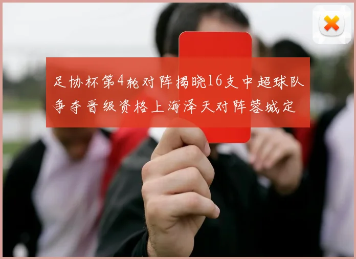 足协杯第4轮对阵揭晓16支中超球队争夺晋级资格上海泽天对阵蓉城定于6月20日19时30分